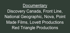 Documentary
Discovery Canada, Front Line, National Geographic, Nova, Point Made Films, Lovett Productions
Red Triangle Productions

